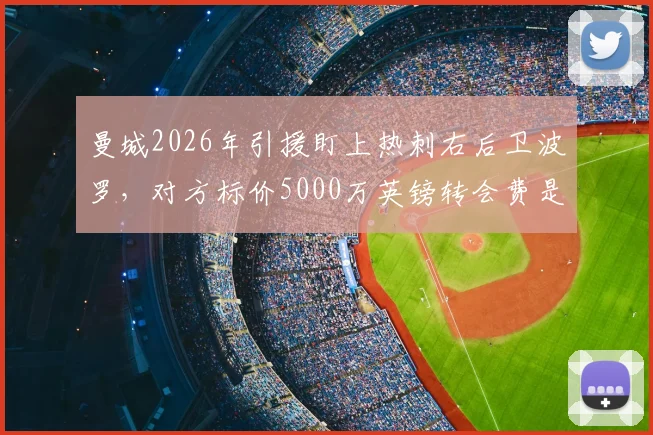 曼城2026年引援盯上热刺右后卫波罗，对方标价5000万英镑转会费是否合理？最新动态解析
