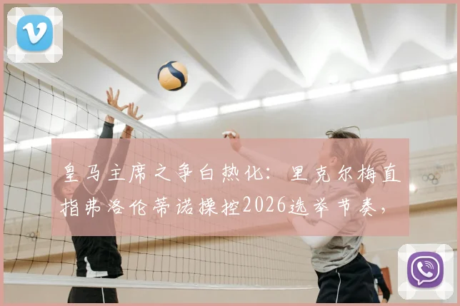 皇马主席之争白热化：里克尔梅直指弗洛伦蒂诺操控2026选举节奏，并质疑其特权免交保证金